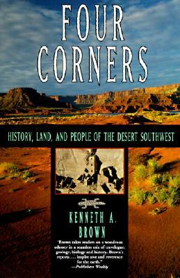 Four Corners: History, Land, and People of the Desert Southwest by Kenneth A. Brown