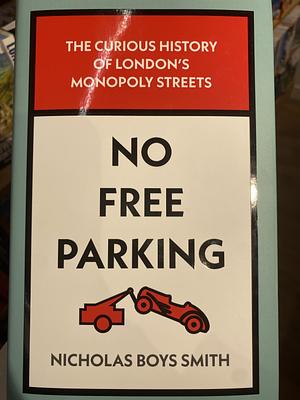 No Free Parking: The Curious History of London's Monopoly Streets by Nicholas Boys Smith