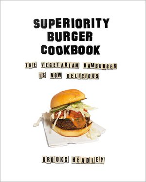 Superiority Burger Cookbook: The Vegetarian Hamburger Is Now Delicious by Brooks Headley