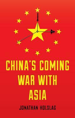 China's Coming War with Asia by Jonathan Holslag