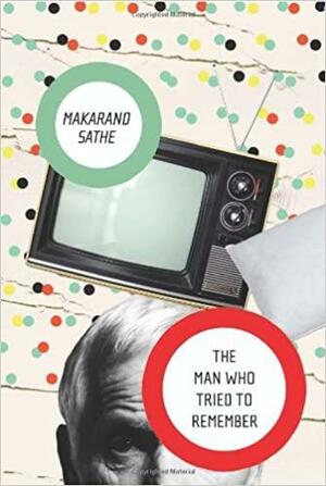 Man Who Tried to Remember by Makarand Sathe