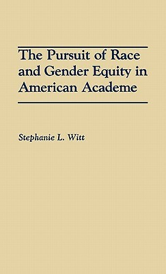 The Pursuit of Race and Gender Equity in American Academe by Stephanie L. Witt