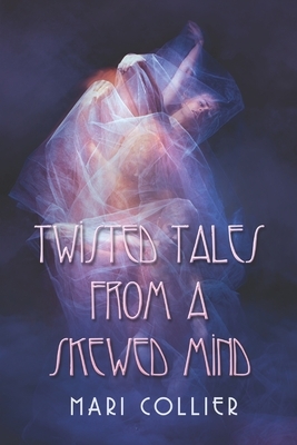 Twisted Tales From A Skewed Mind: Large Print Edition by Mari Collier