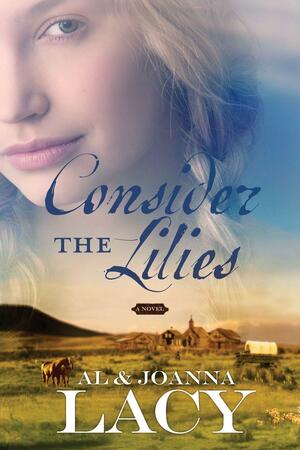 Consider the Lilies by JoAnna Lacy, Al Lacy