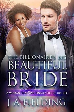 The Billionaire's Big Beautiful Bride by J.A. Fielding, J.A. Fielding