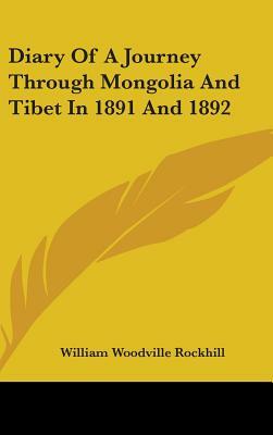 Diary Of A Journey Through Mongolia And Tibet In 1891 And 1892 by William Woodville Rockhill