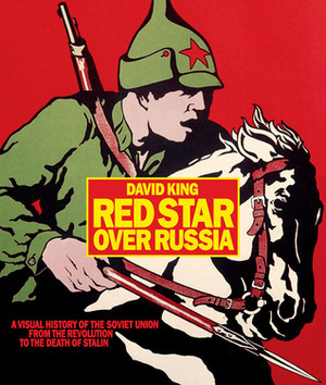 Red Star Over Russia: A Visual History of the Soviet Union from the Revolution to the Death of Stalin by David King