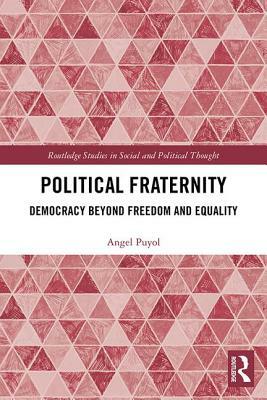 Political Fraternity: Democracy beyond Freedom and Equality by Angel Puyol