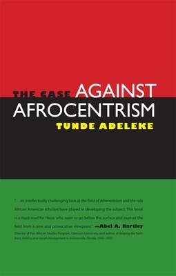 The Case Against Afrocentrism by Tunde Adeleke