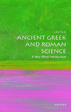 Ancient Greek and Roman Science: a Very Short Introduction by Liba Taub