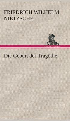 Die Geburt Der Tragödie by Friedrich Nietzsche