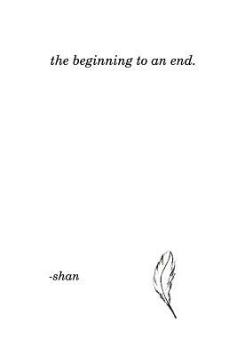 The beginning to an end. by Shan
