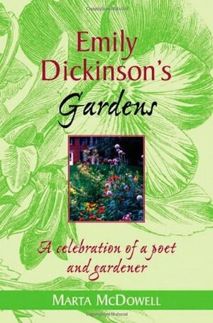 Emily Dickinson's Gardens: A Celebration of a Poet and Gardener by Marta McDowell