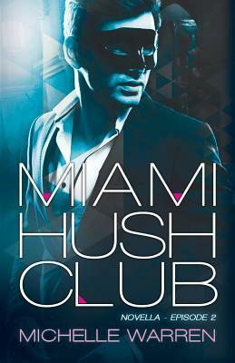 Miami Hush Club: Book 2 by Michelle Warren