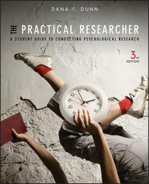 The Practical Researcher: A Student Guide to Conducting Psychological Research by Dana S. Dunn