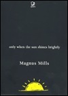Only When the Sun Shines Brightly by Magnus Mills