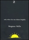 Only When the Sun Shines Brightly by Magnus Mills