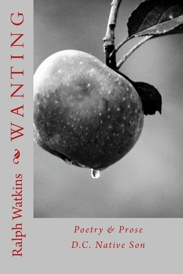 Wanting: Poetry & Prose by Ralph Watkins