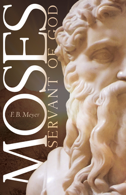 Moses, Servant of God by F. B. Meyer