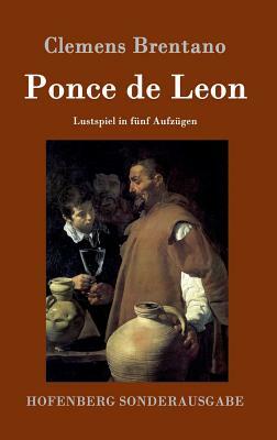 Ponce de Leon: Lustspiel in fünf Aufzügen by Clemens Brentano