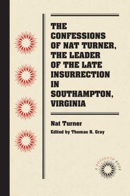 The Confessions of Nat Turner, the Leader of the Late Insurrection in Southampton, Virginia by Nat Turner