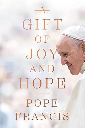 A Gift of Joy and Hope by Pope Francis, Pope Francis