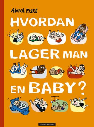 Hvordan lager man en baby? by Anna Fiske