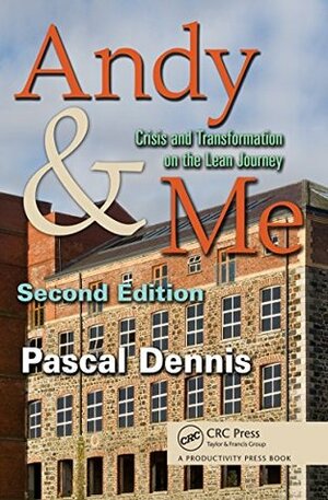 Andy & Me: Crisis & Transformation on the Lean Journey by Pascal Dennis