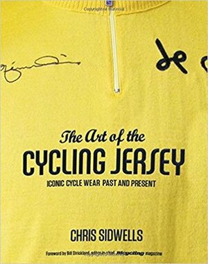 The Art of the Cycling Jersey: Iconic Cycle Wear Past and Present by Chris Sidwells