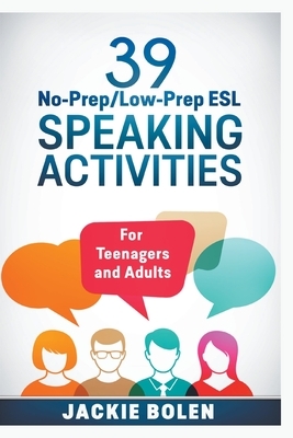 39 No-Prep/Low-Prep ESL Speaking Activities: For Teenagers and Adults by Jackie Bolen