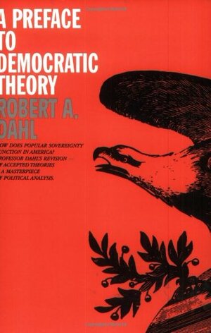 A Preface to Democratic Theory: How does Popular Sovereignty Function in America? by Robert A. Dahl