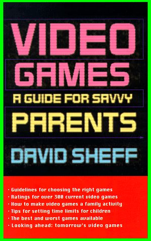 Video Games: A Guide for Savvy Parents by David Sheff