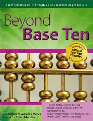 Beyond Base Ten: A Mathematics Unit for High-Ability Learners in Grades 3-6 by Dana Johnson, Center for Gifted Education