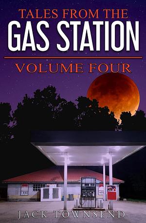 Tales from the Gas Station: Volume Four by Jack Townsend