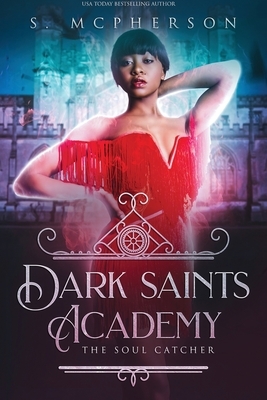 Dark Saints Academy: The Soul Catcher by S. McPherson