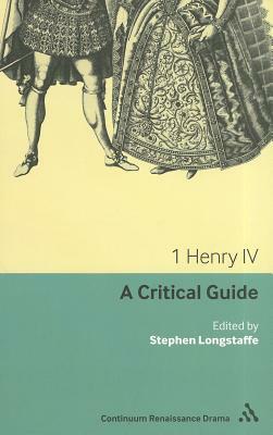 1 Henry IV: A Critical Guide by Stephen Longstaffe