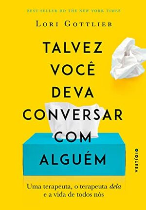 Talvez você deva conversar com alguém: Uma terapeuta, o terapeuta dela e a vida de todos nós by Lori Gottlieb, Elisa Nazarian