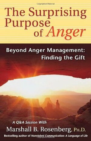 The Surprising Purpose of Anger: Beyond Anger Management: Finding the Gift by Marshall B. Rosenberg