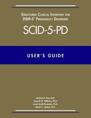 User's Guide for the Structured Clinical Interview for Dsm-5 Personality Disorders (Scid-5-Pd) by Lorna Smith Benjamin, Michael B. First, Janet B. W. Williams