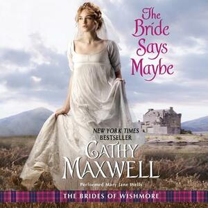 The Bride Says Maybe: The Brides of Wishmore by Cathy Maxwell