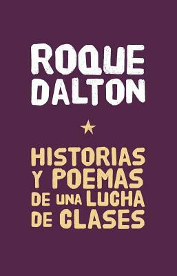 Historias Y Poemas de Una Lucha de Clases by Roque Dalton