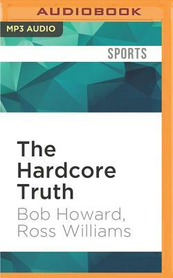 The Hardcore Truth: The Bob Holly Story by Bob Howard, Ross Williams