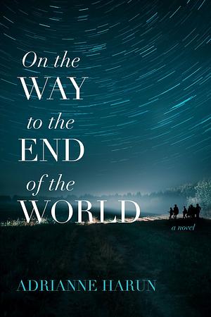 On the Way to the End of the World by Adrianne Harun