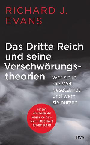 Das Dritte Reich und seine Verschwörungstheorien: Wer sie in die Welt gesetzt hat und wem sie nutzen - Von den »Protokollen der Weisen von Zion« bis zu Hitlers Flucht aus dem Bunker by Richard J. Evans