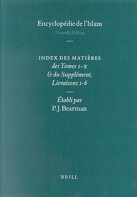 Encyclopaedia of Islam - Indices English Edition / Encyclopédie de l'Islam - Indices Édition Française: Index Des Matières Des Tomes I-X & Du Suppléme by Peri Bearman