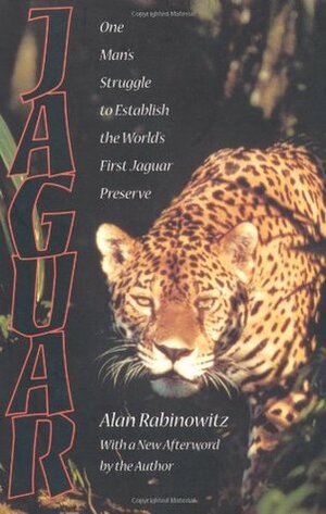 Jaguar: One Man's Struggle to Establish the World's First Jaguar Preserve by Alan Rabinowitz