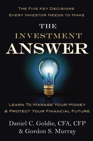 The Investment Answer: Learn to Manage Your MoneyProtect Your Financial Future by Gordon S. Murray, Gordon S. Murray