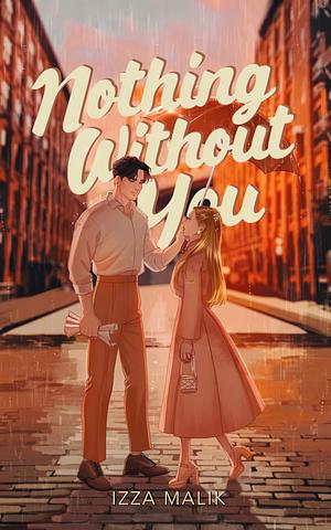 Nothing Without You by Izza Malik