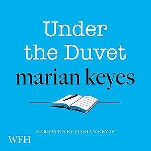 Under the Duvet: Shoes, Reviews, Having the Blues, Builders, Babies, Families and Other Calamities by Marian Keyes