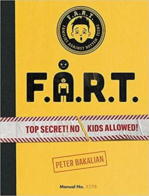 F.A.R.T.: Top Secret! No Kids Allowed! by Luke Lucas, Peter Bakalian